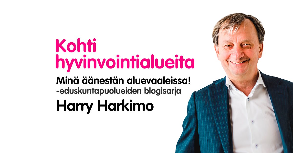 Kuvassa hymyilee Harry Harkimo, vieressä lukee Kohti hyvinvointialueita, minä äänestän aluevaaleissa, eduskuntapuolueiden blogisarja.