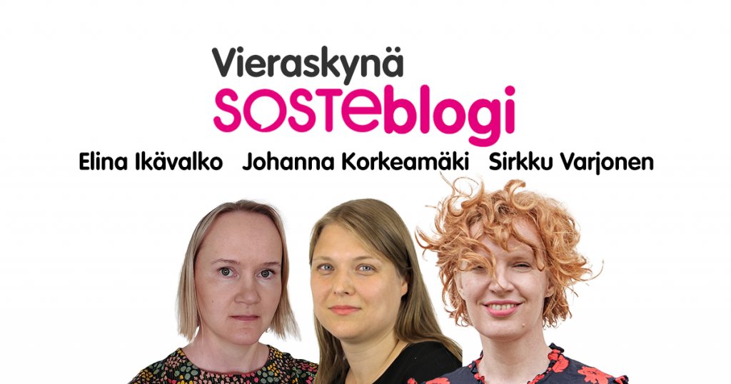 Kasvokuvissa Elina Ikävalko, Sirkku Varjonen ja Johanna Korkeamäki., välissä lukee heidän nimensä ja sanat Vieraskynä, SOSTEblogi.