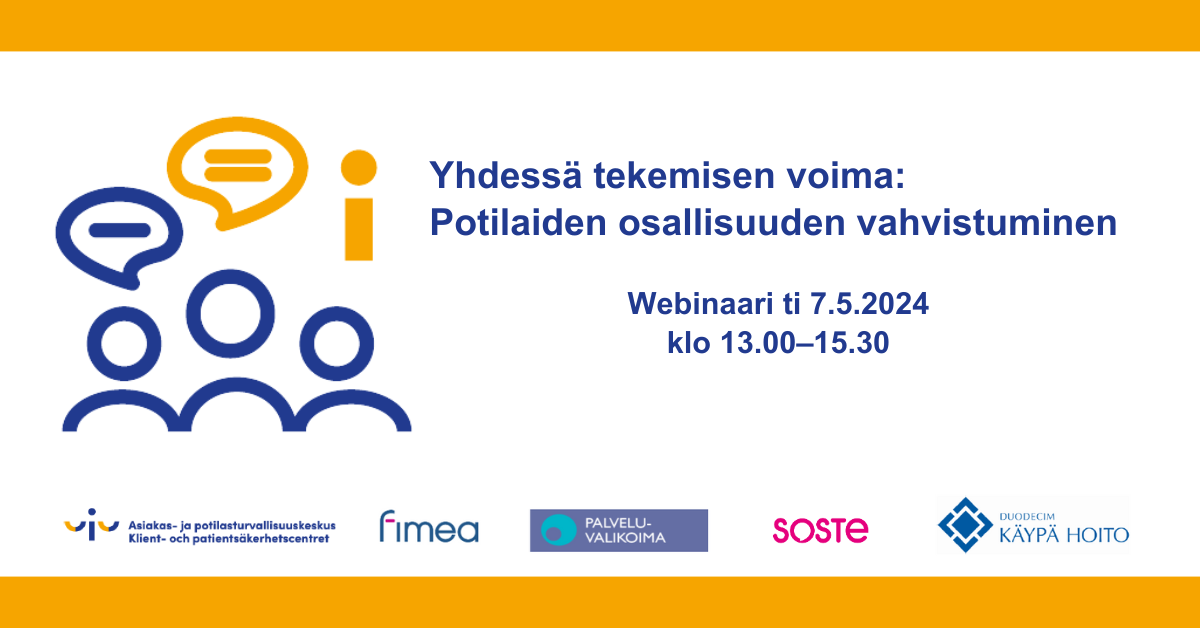 Mainoskuva: Yhdessä tekemisen voima: Potilaiden osallisuuden vahvistaminen -webinaari. Webinaari pidetään ti 7.5.2024 klo 13-15.30. Kuvassa on lisäksi järjestäjien eli Asiakas- ja potilasturvallisuuskeskuksen, Fimean, Palveluvalikoiman, SOSTEn ja Duodecimin Käypä hoito -logot.