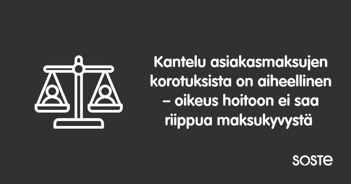 Otsikko valkoisella tekstillä mustalla pohjalla: Kantelu asiakasmaksujen korotuksista on aiheellinen – oikeus hoitoon ei saa riippua maksukyvystä Kuvituksena grafiikkakuva ja Sosten logo.